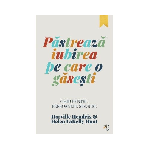 Pastreaza iubirea pe care o gasesti - Harville Hendrix