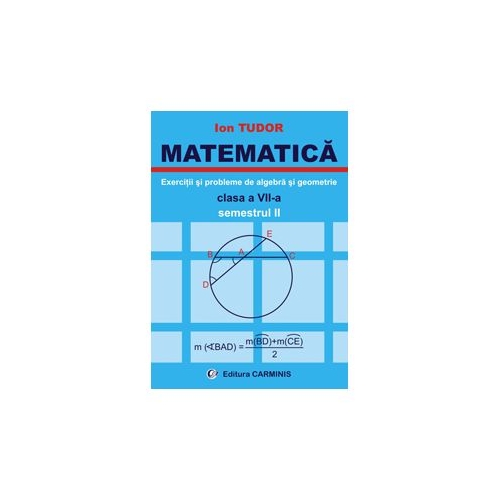 MATEMATICA - Clasa a VII-a Sem II. Exercitii si probleme de algebra si geometrie (Ion Tudor), editura Carminis