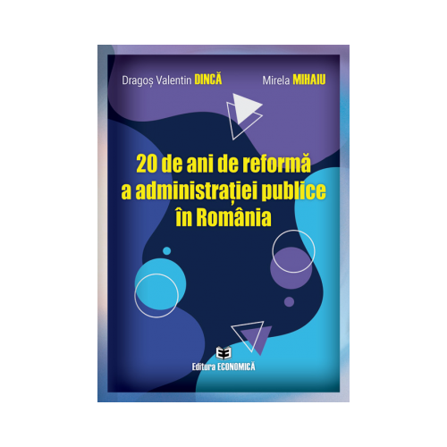 20 de ani de reforma a administratiei publice in Romania - Dragos Valentin Dinca, Mirela Mihaiu
