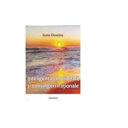 Inteligenta emotionala si convingeri irationale - Ioana Dumitru