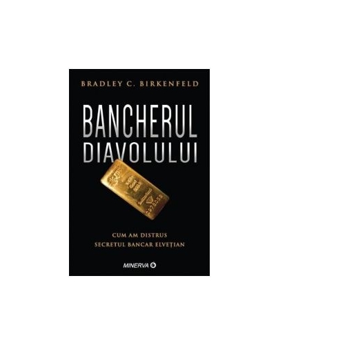 Bancherul diavolului. Cum am distrus secretul bancar elvetian - Bradley C. Birkenfeld