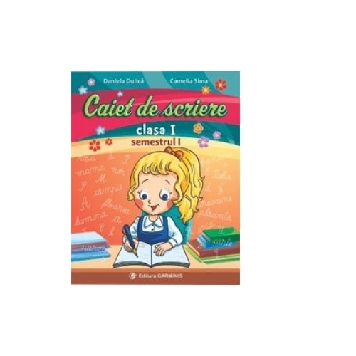 Caiet de scriere. Clasa I. Semestrul I - Daniela Dulica, Camelia Sima, editura Carminis