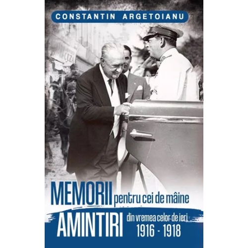 Memorii pentru cei de maine, Amintiri din vremea celor de ieri 1918. Volumul 2 - Constantin Argetoianu Memorialistica Paul Editions grupdzc