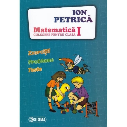 Culegere de Matematica pentru clasa I. Exercitii, probleme, teste - Ion Petrica Set Semestrul I + Semestrul II Clasa 1 Editura Sigma grupdzc