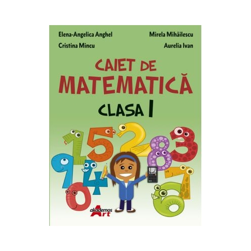 Caiet de matematica. Clasa I - Elena-Angelica Anghel - editura Akademos Art