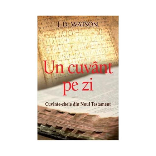 Un cuvant pe zi. Cuvinte-cheie din Noul Testament - J. D. Watson