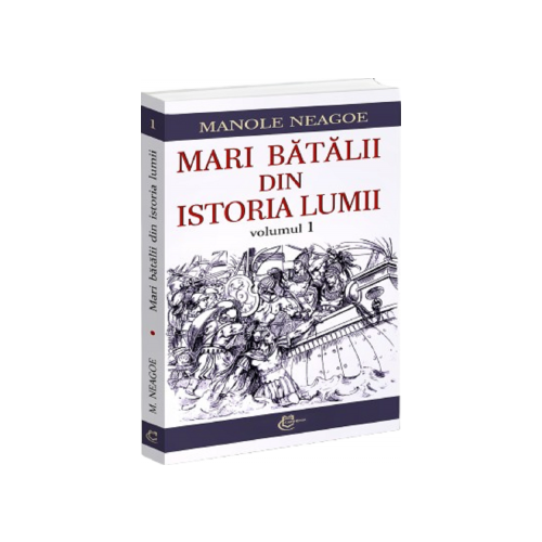 Mari batalii din istoria lumii volumul 1 - Manole Neagoe