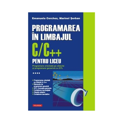 Programarea in limbajul C/C++ pentru liceu, Volumul 4. Programare orientata pe obiecte si programare generica cu STL - Emanuela Cerchez Informatica Clasele 9-12 Polirom grupdzc