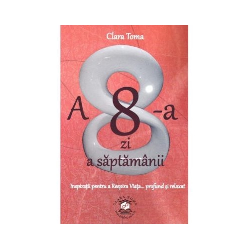 A 8-a zi a saptamanii. Inspiratii pentru a Respira Viata, profund si relaxat - Clara Toma