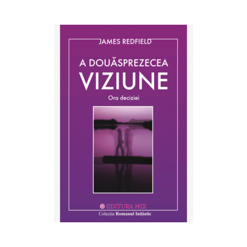 A douasprezecea viziune. Ora deciziei - James Redfield