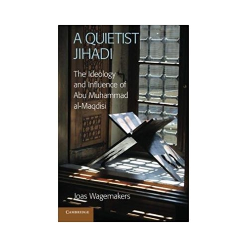 A Quietist Jihadi: The Ideology and Influence of Abu Muhammad al-Maqdisi - Dr Joas Wagemakers