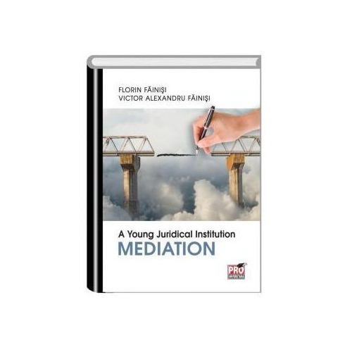 A Young Juridical Institution. Mediation - Florin Fainisi, Victor Alexandru Fainisi