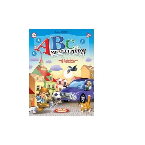 ABC-ul micului pieton. Securitatea copilului in strada. Reguli de circulatie care ne protejeaza. Editia a II-a - Petru Ghetoi, editura Casa Povestilor