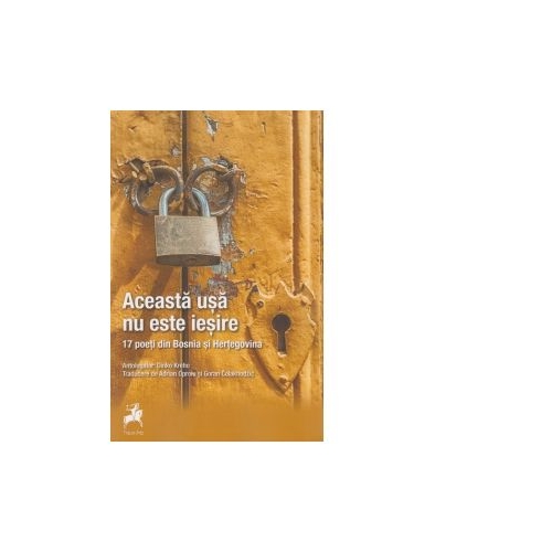 Aceasta Usa Nu Este Iesire. 17 Poeti Din Bosnia Si Hertegovina. Antologator Dinko Kreho