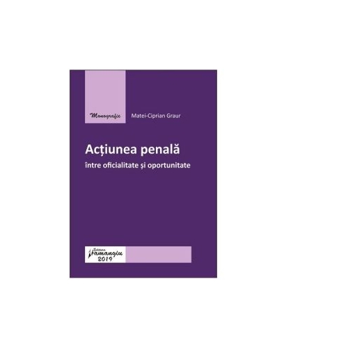 Actiunea penala intre oficialitate si oportunitate - Matei-Ciprian Graur