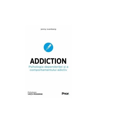 Addiction. Psihologia dependentei si a comportamentului adictiv - Jenny Svanberg