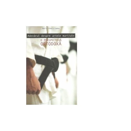 Adevarul despre artele martiale. O perspectiva ortodoxa - Maria Dimitriadou