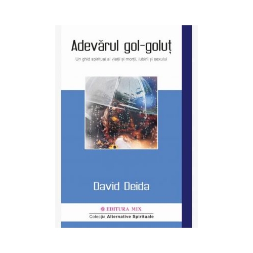 Adevarul gol-golut. Un ghid spiritual al vietii si mortii, iubirii si sexului - David Deida