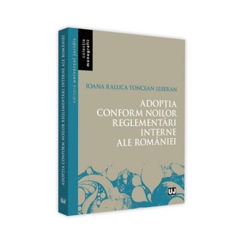 Adoptia conform noilor reglementari interne ale Romaniei - Ioana-Raluca Toncean Luieran