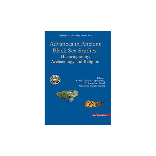 Advances in Ancient Black Sea Studies: Historiography, Archaeology and Religion (limba engleza)- Ligia Ruscu, Victor Cojocaru, Thibaut Castelli, Annamária-Izabella Pázsint