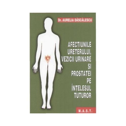 Afectiunile ureterului, vezicii urinare si prostatei pe intelesul tuturor - Aurelia Dascalescu