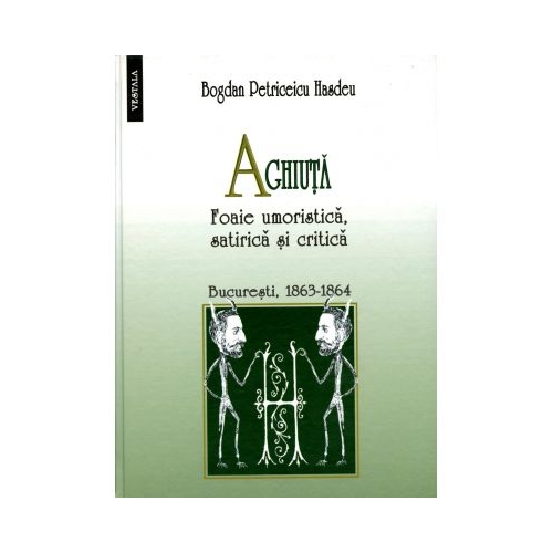 Aghiuta. Foaie umoristica, satirica si critica - B. P. Hasdeu