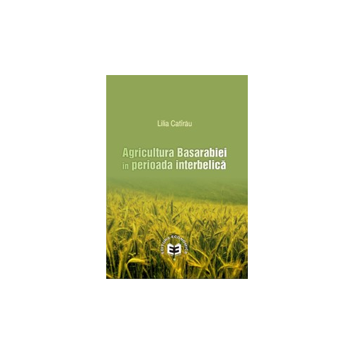 Agricultura Basarabiei in perioada interbelica	- Lilia Catirau