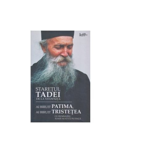 Ai biruit patima, ai biruit tristetea. Cu Dumnezeu, toate sunt cu putinta - Valentin Petre Lica