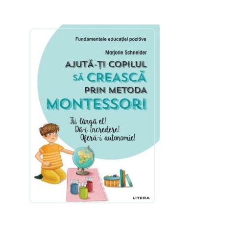 Ajuta-ti copilul sa creasca prin metoda Montessori - Marjorie Schneider