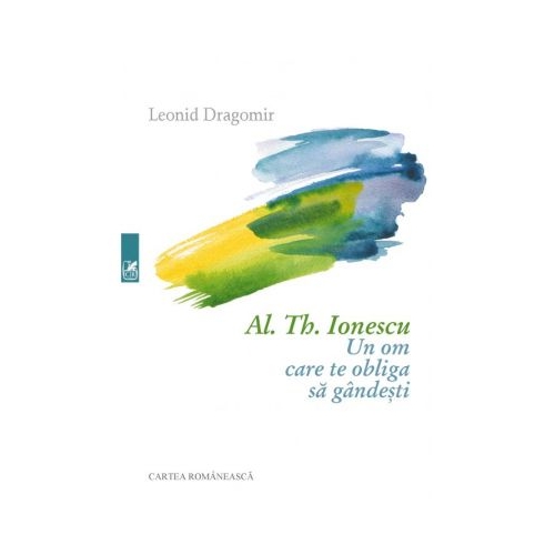 Al. Th. Ionescu. Un om care te obliga sa gandesti - Leonid Dragomir