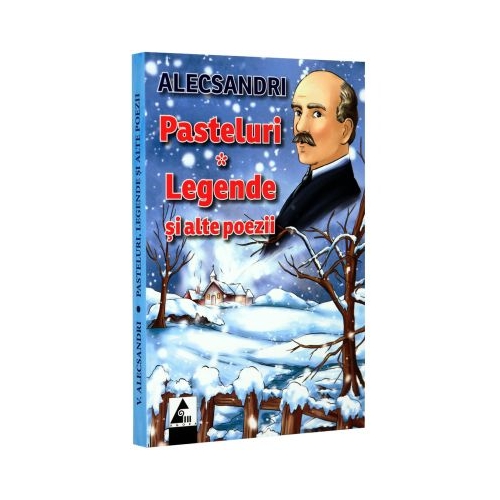 Pasteluri. Legende si alte poezii - Vasile Alecsandri. Volum publicat de editura Agora