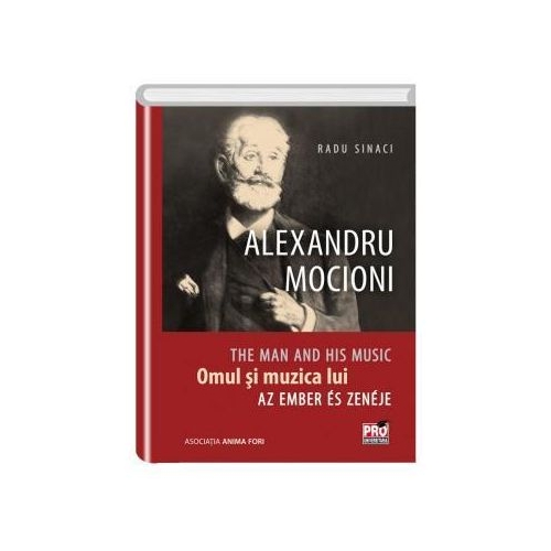 Alexandru Mocioni, Omul Si Muzica Lui. Alexandru Mocioni, The Man And His Music. Alexandru Mocioni, Az Ember És Zenéje - Radu Sinaci
