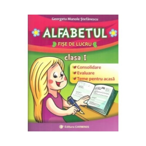 ALFABETUL - Clasa I. Fise de lucru (Georgeta Manole Stefanescu), editura Carminis