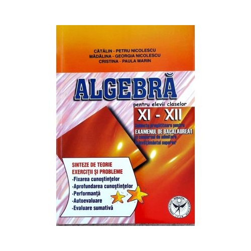 Algebra, clasele XI-XII. Subiecte pregatitoare pentru examenul de bacalaureat - Catalin Petru Nicolescu, editura Icar