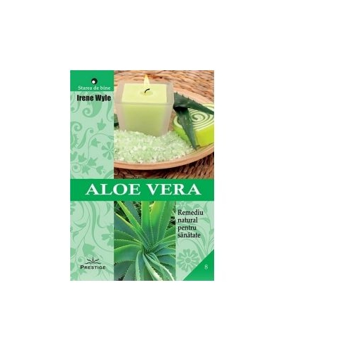 Aloe Vera. Remediu natural pentru sanatate - Irene Wyle