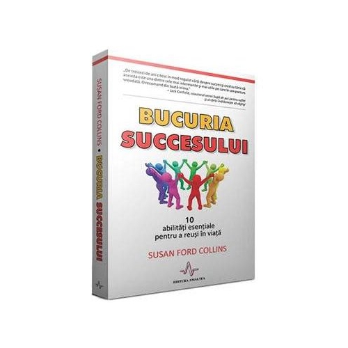 BUCURIA SUCCESULUI - 10 abilitati esentiale pentru a reusi in viata - Susan Ford Collins