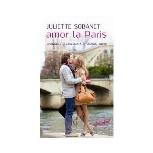 Amor la Paris. Dragoste si ciocolata in orasul iubirii - Juliette Sobanet