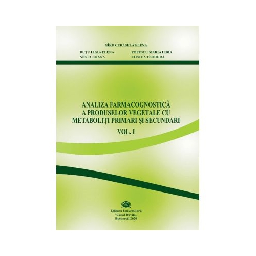 Analiza farmacognostica a produselor vegetale cu metaboliti primari si secundari, volumul I - Cerasela Gird