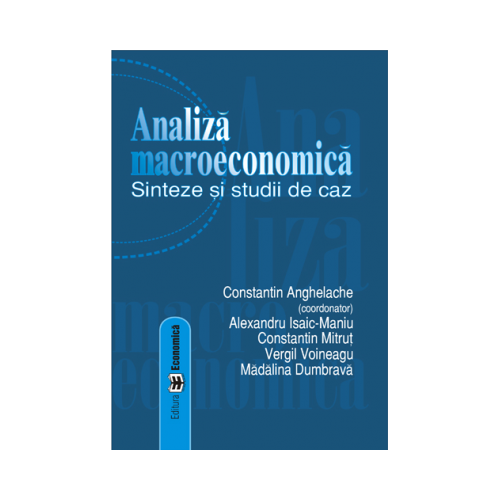 Analiza macroeconomica: sinteze si studii de caz - Constantin Anghelache, Alexandru Isaic-Maniu, Constantin Mitrut, Vergil Voineagu, Madalina Dumbrava