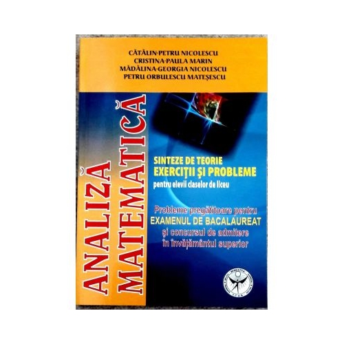 Analiza Matematica, Probleme pregatitoare pentru examenul de bacalaureat - Catalin Petru Nicolescu, editura Icar