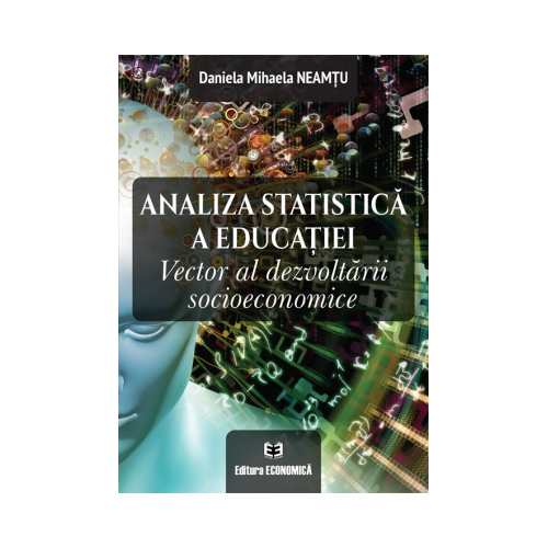 Analiza statistica a educatiei. Vector al dezvoltarii socioeconomice - Daniela Mihaela Neamtu
