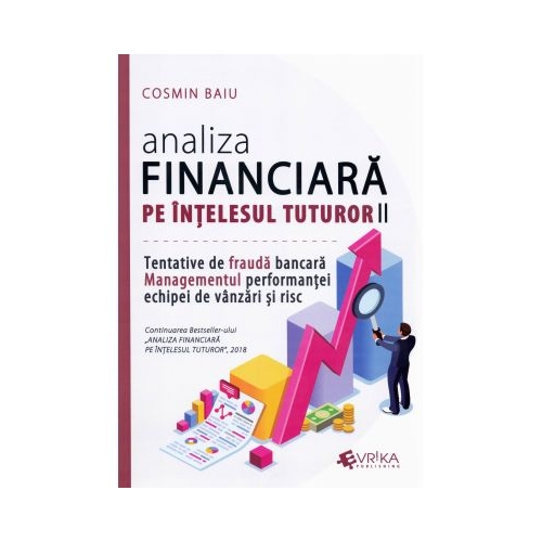 Analiza financiara pe intelesul tuturor, volumul II. Tentativele de frauda bancara, managementul performantei echipei de vanzari si risc - Cosmin Baiu Management Evrika