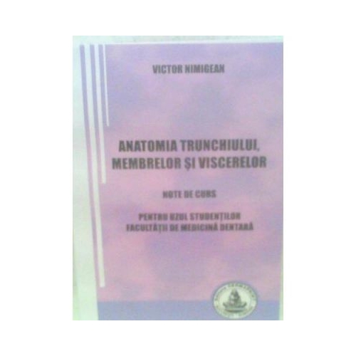 Anatomia trunchiului, membrelor si viscerelor. Pentru uzul studentilor Facultatii de medicina dentara - Victor Nimigean