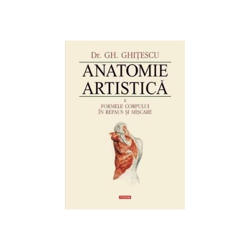 Anatomie artistica, volumul 2. Formele corpului in repaus si miscare - Gheorghe Ghitescu