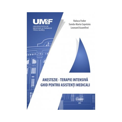 Anestezie-terapie intensiva. Ghid pentru asistenti medicali - Raluca Fodor, Sanda-Maria Copotoiu, Leonard Azamfirei Carti diverse University Press grupdzc