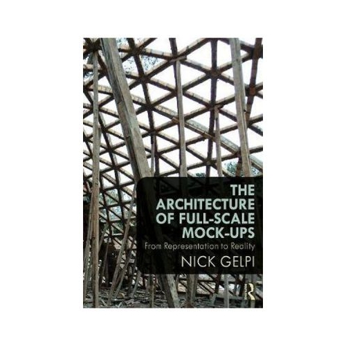 Architecture of Full-Scale Mock-Ups - Nick Gelpi