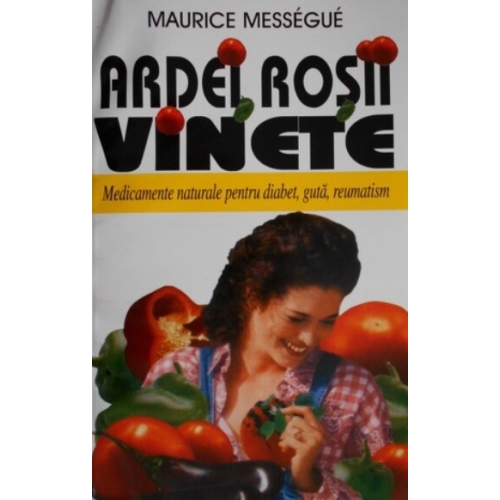 Ardei, rosii, vinete. Medicamente naturale pentru diabet, guta, reumatism - Maurice Messegue