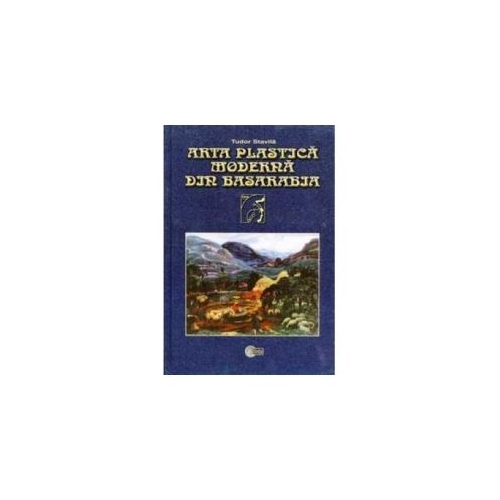 Arta plastica moderna din Basarabia. 1870–1940﻿ (Stavila Tudor)
