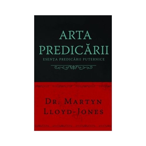 Arta predicarii. Esenta predicarii puternice - Martyn Lloyd-Jones