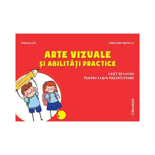 Arte vizuale si abilitati practice. Caiet de lucru pentru clasa pregatitoare - Mirela Ilie, Marilena Nedelcu, editura Booklet